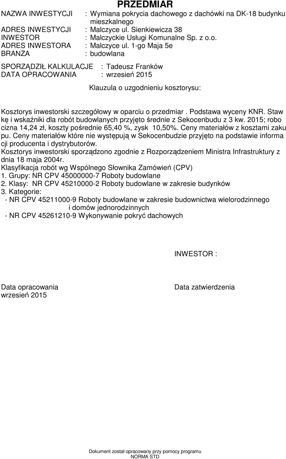 Podstawa wyceny KNR. Staw kę i wskaźniki dla robót budowlanych przyjęto średnie z Sekocenbudu z 3 kw. 2015; robo cizna 14,24 zł, koszty pośrednie 65,40 %, zysk 10,50%.