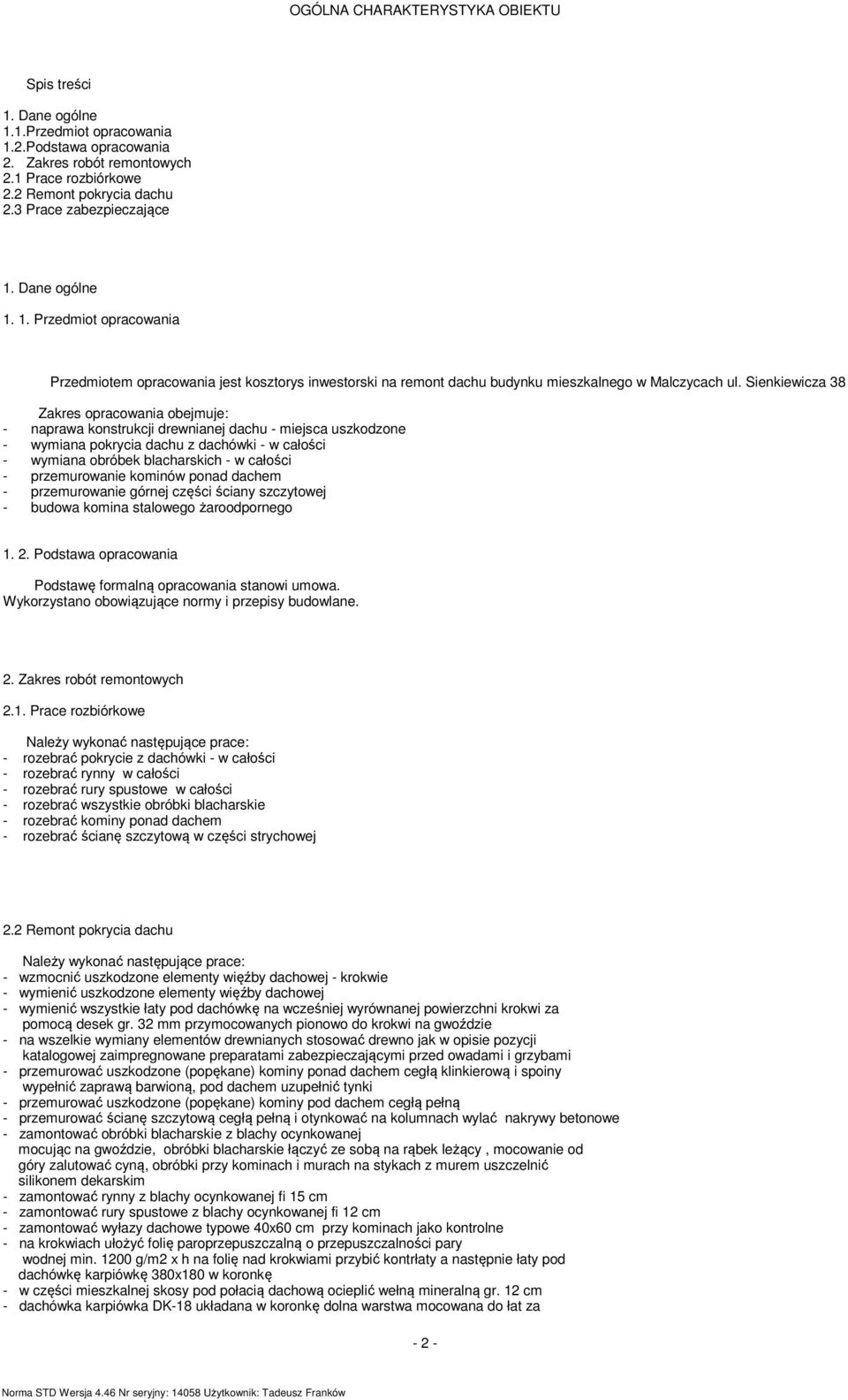 Sienkiewicza 38 Zakres opracowania obejuje: - naprawa konstrukcji drewnianej dachu - iejsca uszkodzone - wyiana pokrycia dachu z dachówki - w całości - wyiana obróbek blacharskich - w całości -