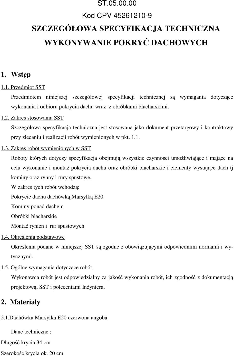 Zakres robót wymienionych w SST Roboty których dotyczy specyfikacja obejmują wszystkie czynności umoŝliwiające i mające na celu wykonanie i montaŝ pokrycia dachu oraz obróbki blacharskie i elementy