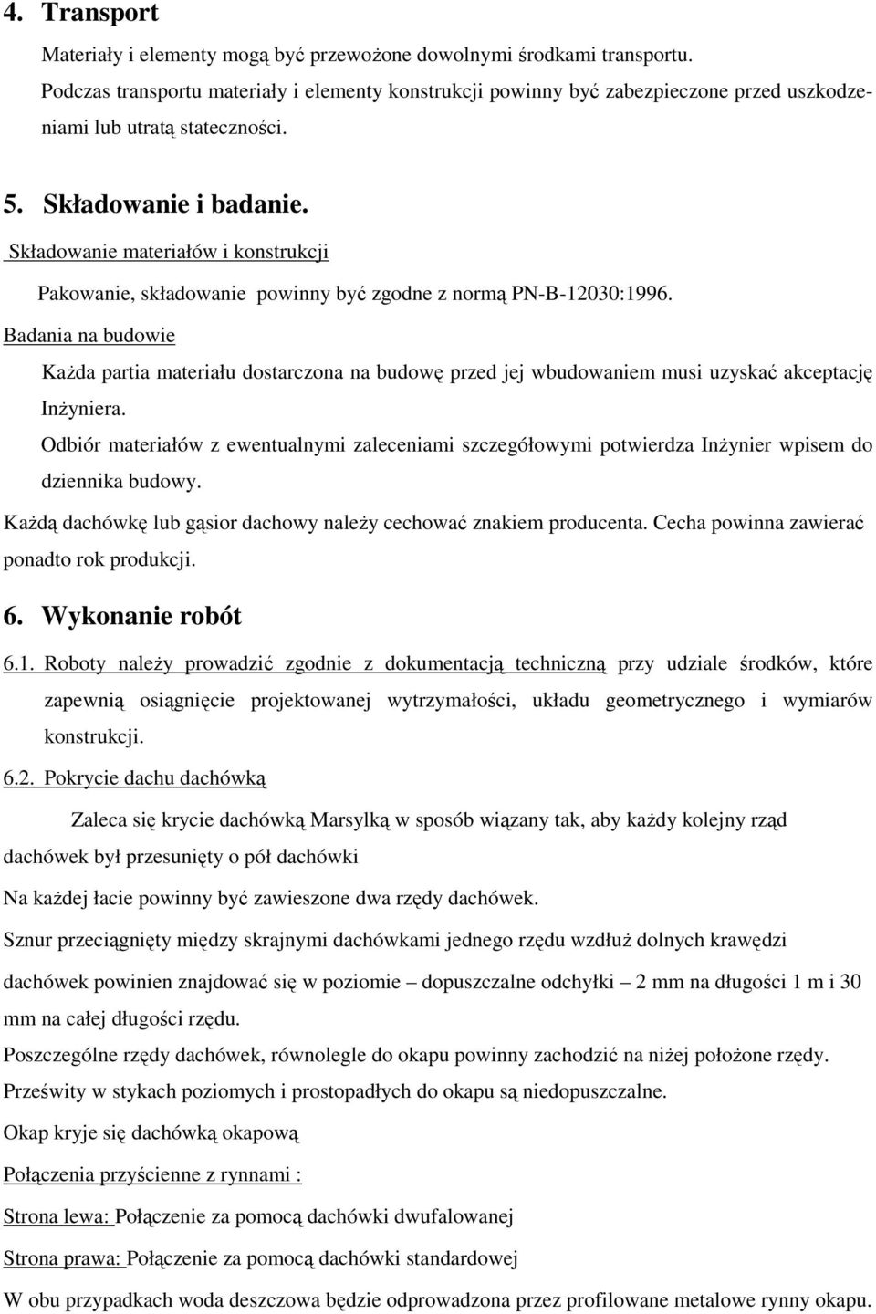 Składowanie materiałów i konstrukcji Pakowanie, składowanie powinny być zgodne z normą PN-B-12030:1996.