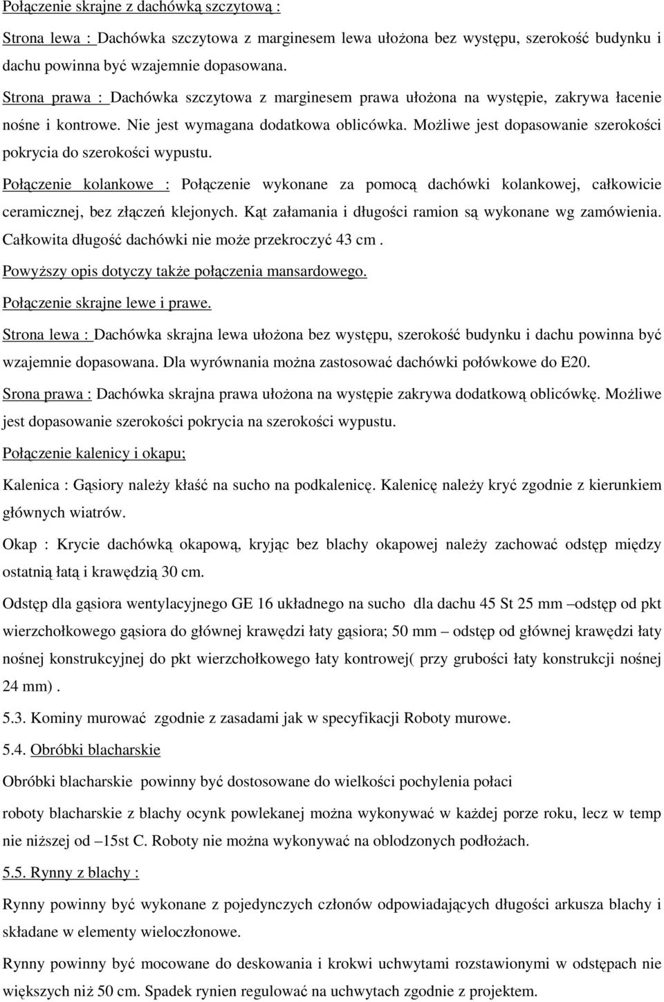 MoŜliwe jest dopasowanie szerokości pokrycia do szerokości wypustu. Połączenie kolankowe : Połączenie wykonane za pomocą dachówki kolankowej, całkowicie ceramicznej, bez złączeń klejonych.