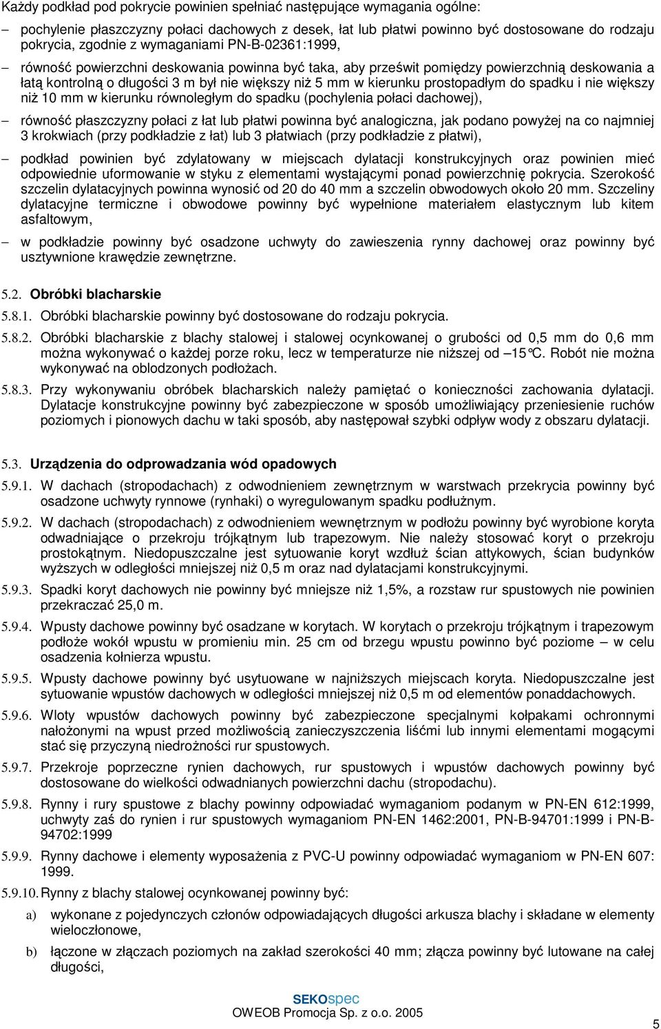 prostopadłym do spadku i nie większy niż 10 mm w kierunku równoległym do spadku (pochylenia połaci dachowej), równość płaszczyzny połaci z łat lub płatwi powinna być analogiczna, jak podano powyżej