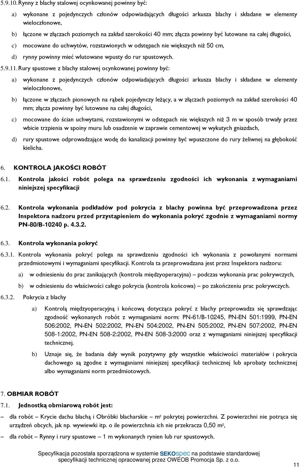 zakład szerokości 40 mm; złącza powinny być lutowane na całej długości, c) mocowane do uchwytów, rozstawionych w odstępach nie większych niŝ 50 cm, d) rynny powinny mieć wlutowane wpusty do rur