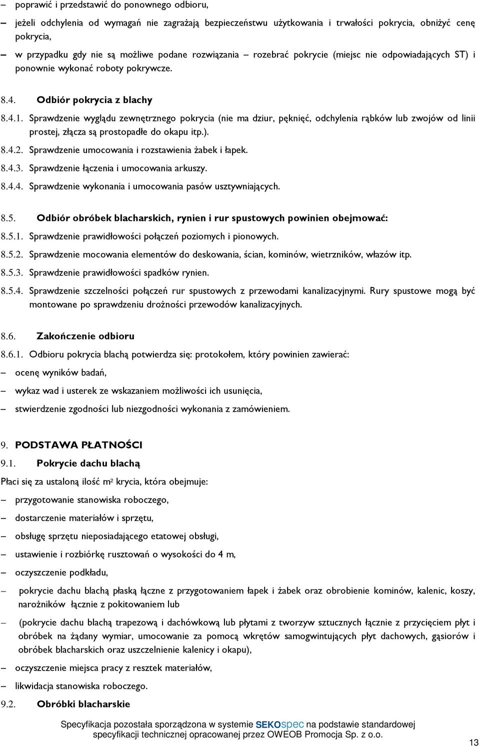 Sprawdzenie wyglądu zewnętrznego pokrycia (nie ma dziur, pęknięć, odchylenia rąbków lub zwojów od linii prostej, złącza są prostopadłe do okapu itp.). 8.4.2.