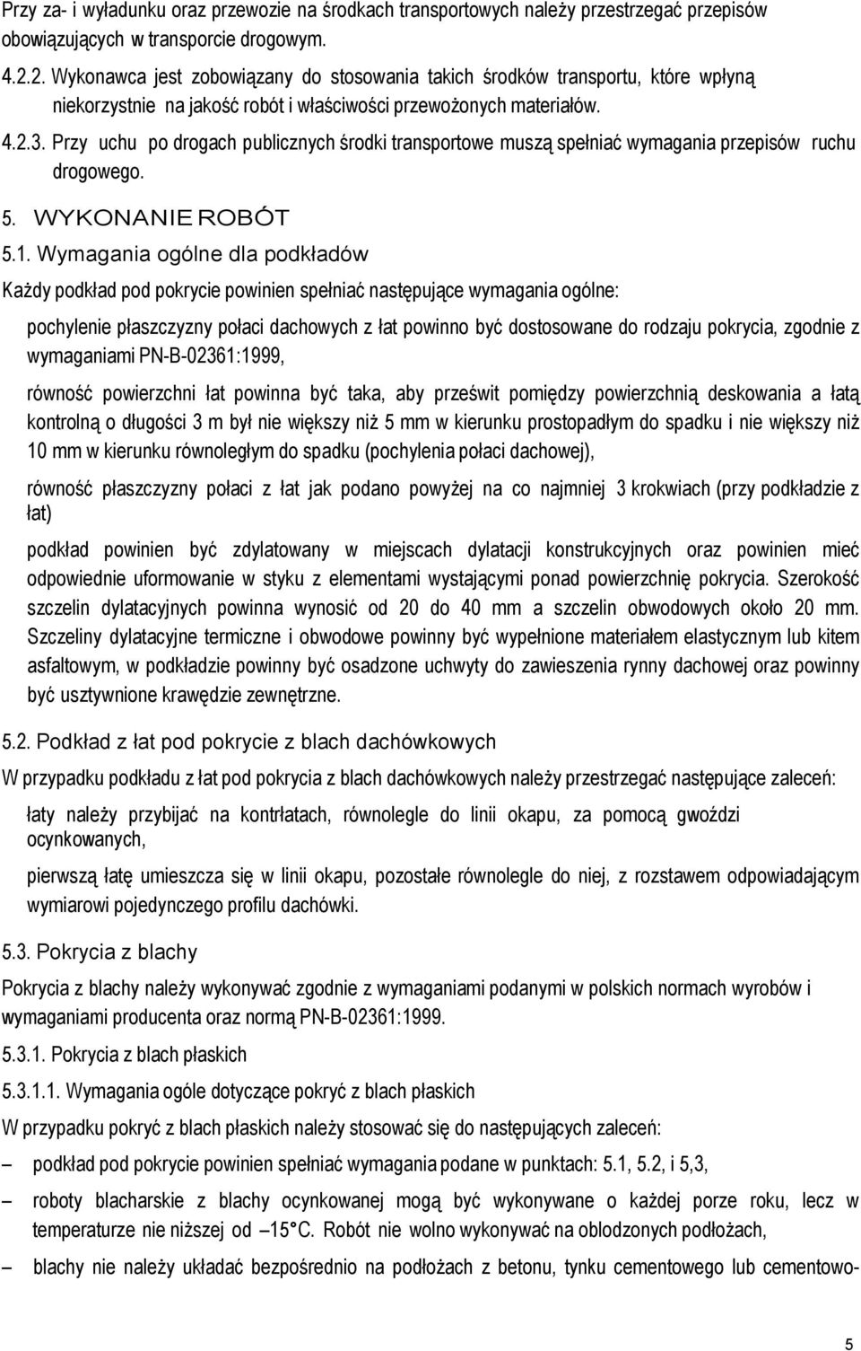 Przy uchu po drogach publicznych środki transportowe muszą spełniać wymagania przepisów ruchu drogowego. 5. WYKONANIE ROBÓT 5.1.