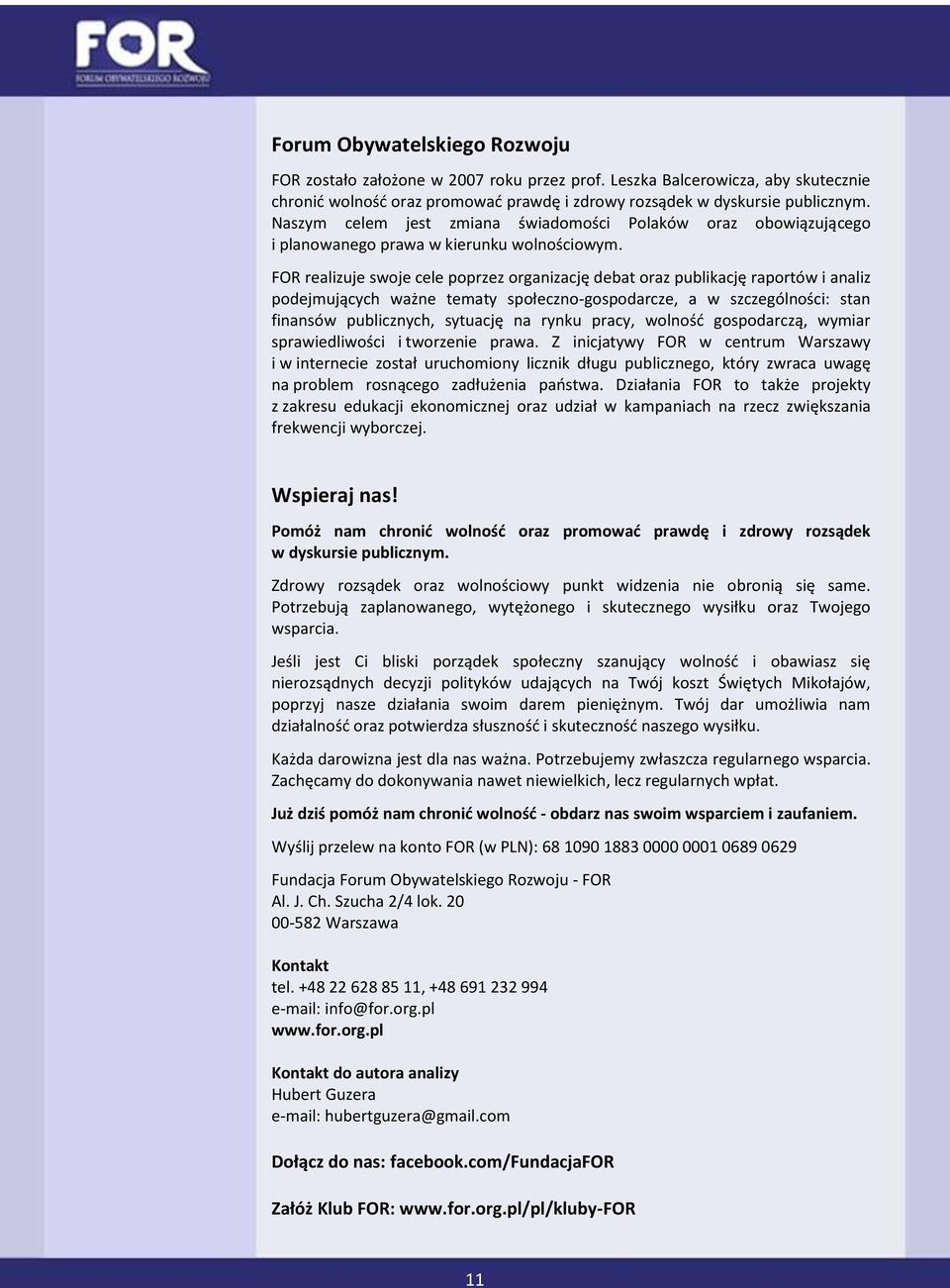 FOR realizuje swoje cele poprzez organizację debat oraz publikację raportów i analiz podejmujących ważne tematy społeczno-gospodarcze, a w szczególności: stan finansów publicznych, sytuację na rynku