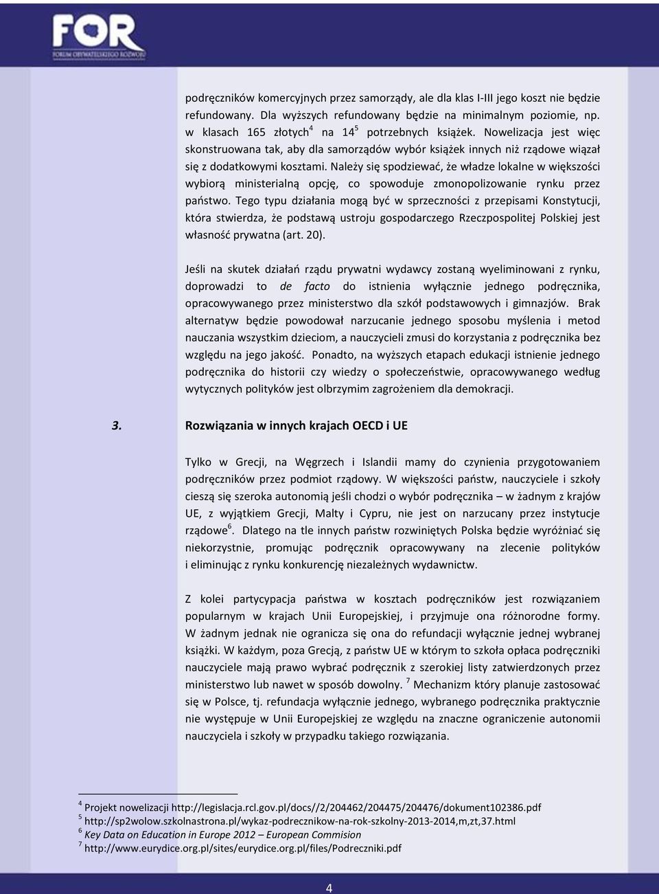 Należy się spodziewać, że władze lokalne w większości wybiorą ministerialną opcję, co spowoduje zmonopolizowanie rynku przez państwo.