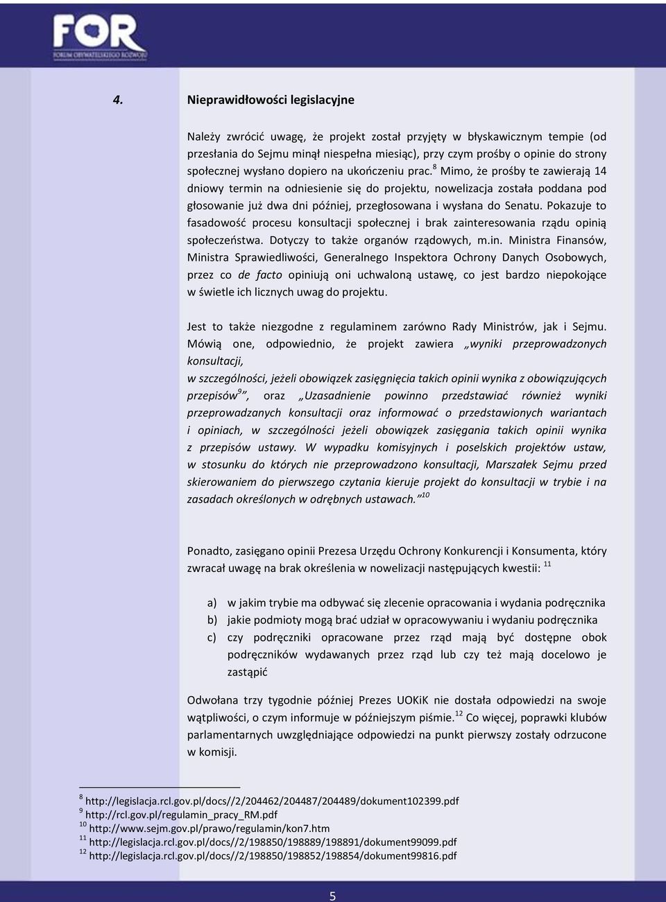 8 Mimo, że prośby te zawierają 14 dniowy termin na odniesienie się do projektu, nowelizacja została poddana pod głosowanie już dwa dni później, przegłosowana i wysłana do Senatu.