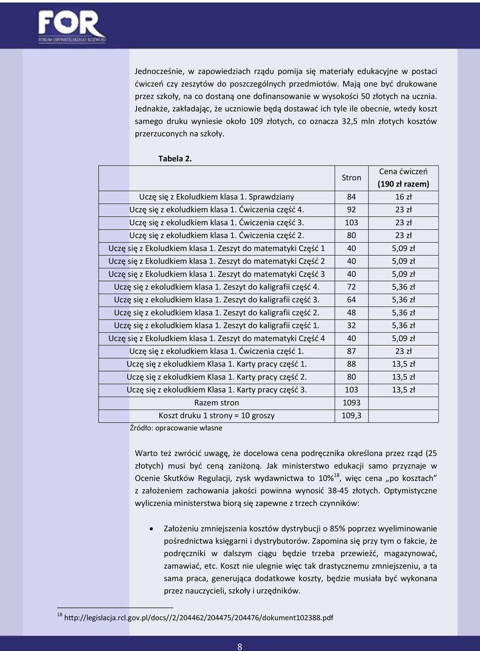 Jednakże, zakładając, że uczniowie będą dostawać ich tyle ile obecnie, wtedy koszt samego druku wyniesie około 109 złotych, co oznacza 32,5 mln złotych kosztów przerzuconych na szkoły. Tabela 2.
