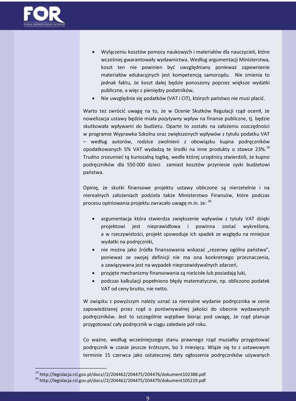Nie zmienia to jednak faktu, że koszt dalej będzie ponoszony poprzez większe wydatki publiczne, a więc z pieniędzy podatników, Nie uwzględnia się podatków (VAT i CIT), których państwo nie musi płacić.