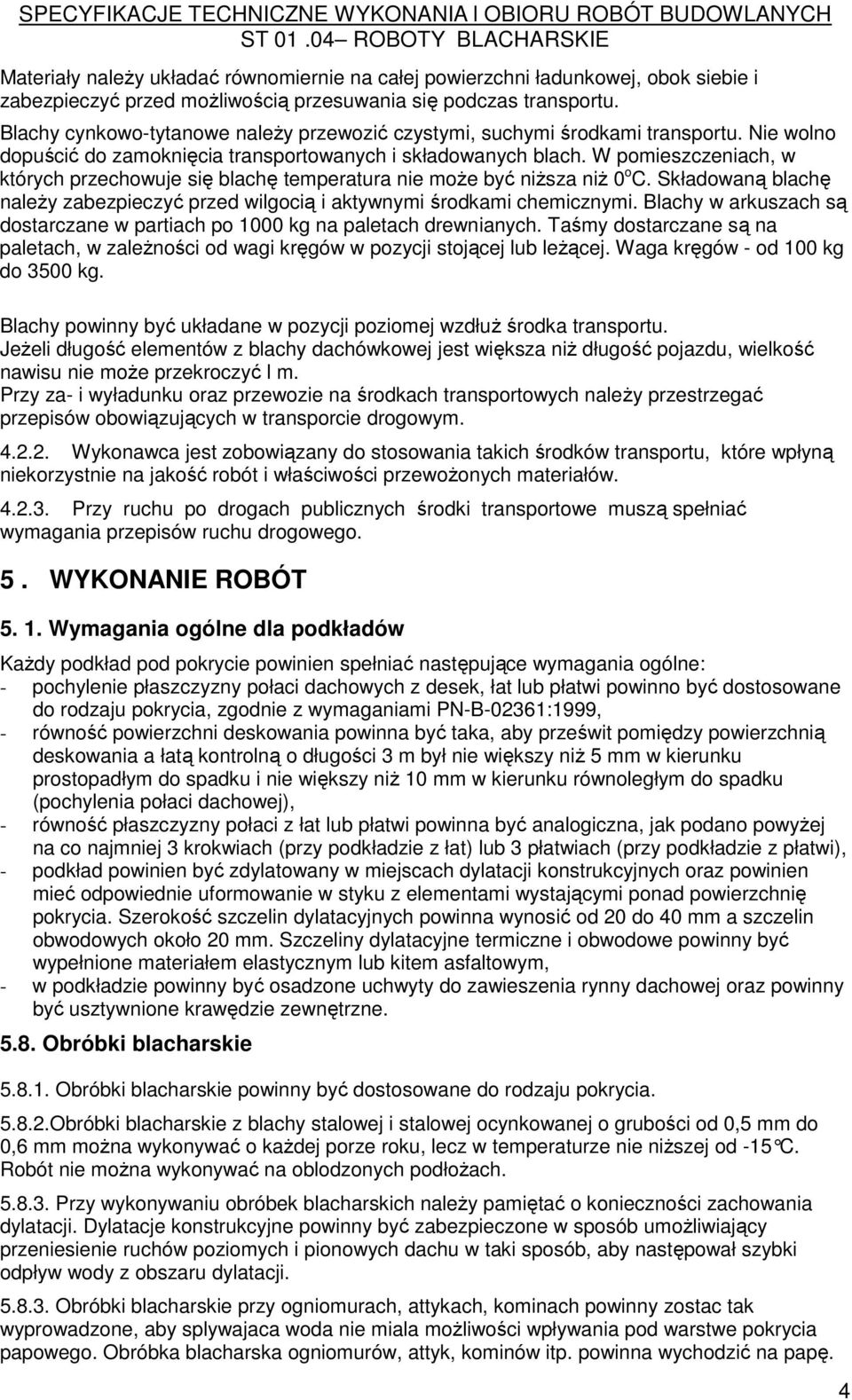 W pomieszczeniach, w których przechowuje się blachę temperatura nie moŝe być niŝsza niŝ 0 o C. Składowaną blachę naleŝy zabezpieczyć przed wilgocią i aktywnymi środkami chemicznymi.