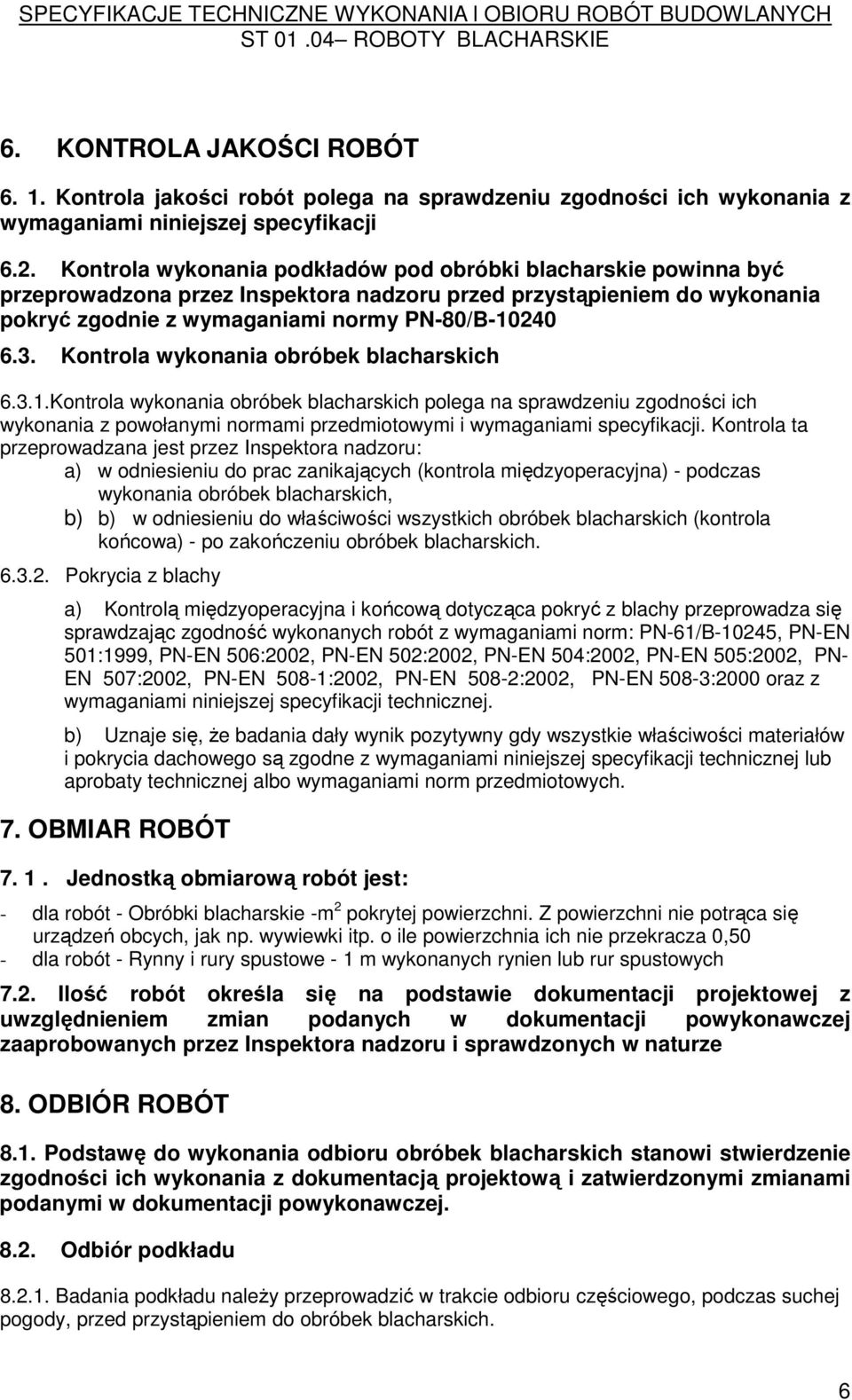 Kontrola wykonania obróbek blacharskich 6.3.1.Kontrola wykonania obróbek blacharskich polega na sprawdzeniu zgodności ich wykonania z powołanymi normami przedmiotowymi i wymaganiami specyfikacji.