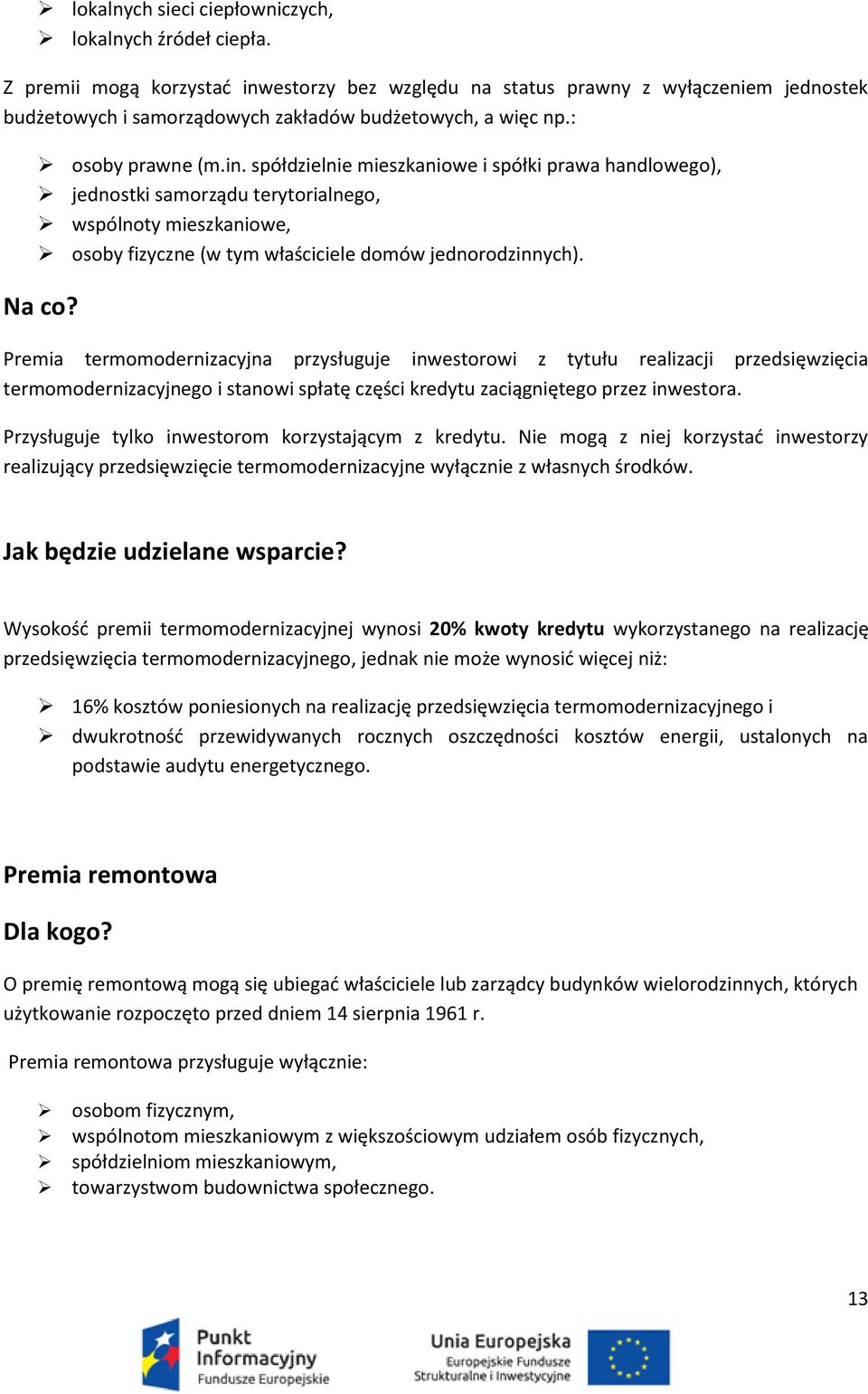 Na co? Premia termomodernizacyjna przysługuje inwestorowi z tytułu realizacji przedsięwzięcia termomodernizacyjnego i stanowi spłatę części kredytu zaciągniętego przez inwestora.