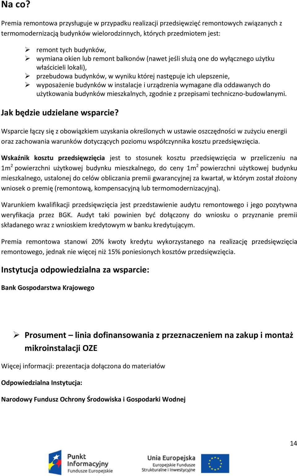 lub remont balkonów (nawet jeśli służą one do wyłącznego użytku właścicieli lokali), przebudowa budynków, w wyniku której następuje ich ulepszenie, wyposażenie budynków w instalacje i urządzenia