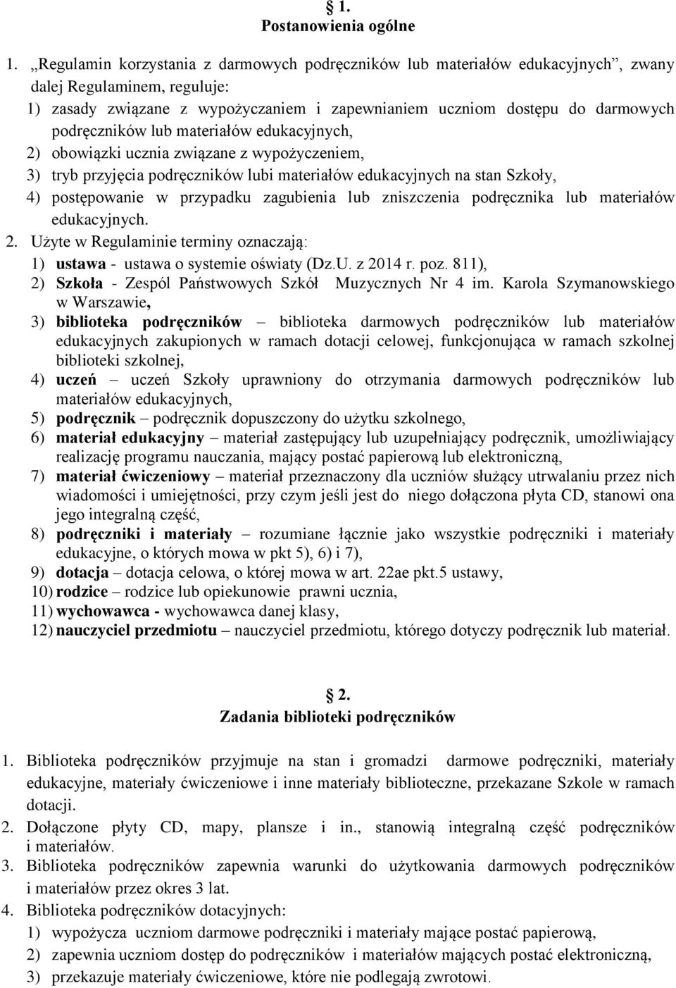 podręczników lub materiałów edukacyjnych, 2) obowiązki ucznia związane z wypożyczeniem, 3) tryb przyjęcia podręczników lubi materiałów edukacyjnych na stan Szkoły, 4) postępowanie w przypadku