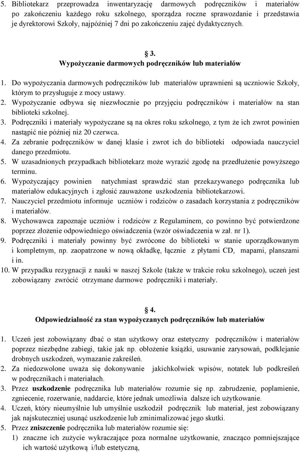 Do wypożyczania darmowych podręczników lub materiałów uprawnieni są uczniowie Szkoły, którym to przysługuje z mocy ustawy. 2.