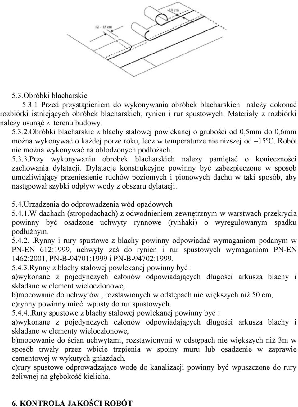 Obróbki blacharskie z blachy stalowej powlekanej o grubości od 0,5mm do 0,6mm można wykonywać o każdej porze roku, lecz w temperaturze nie niższej od 15 o C.