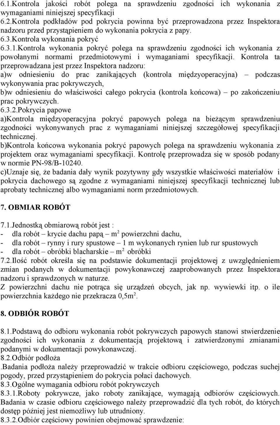 Kontrola wykonania pokryć polega na sprawdzeniu zgodności ich wykonania z powołanymi normami przedmiotowymi i wymaganiami specyfikacji.