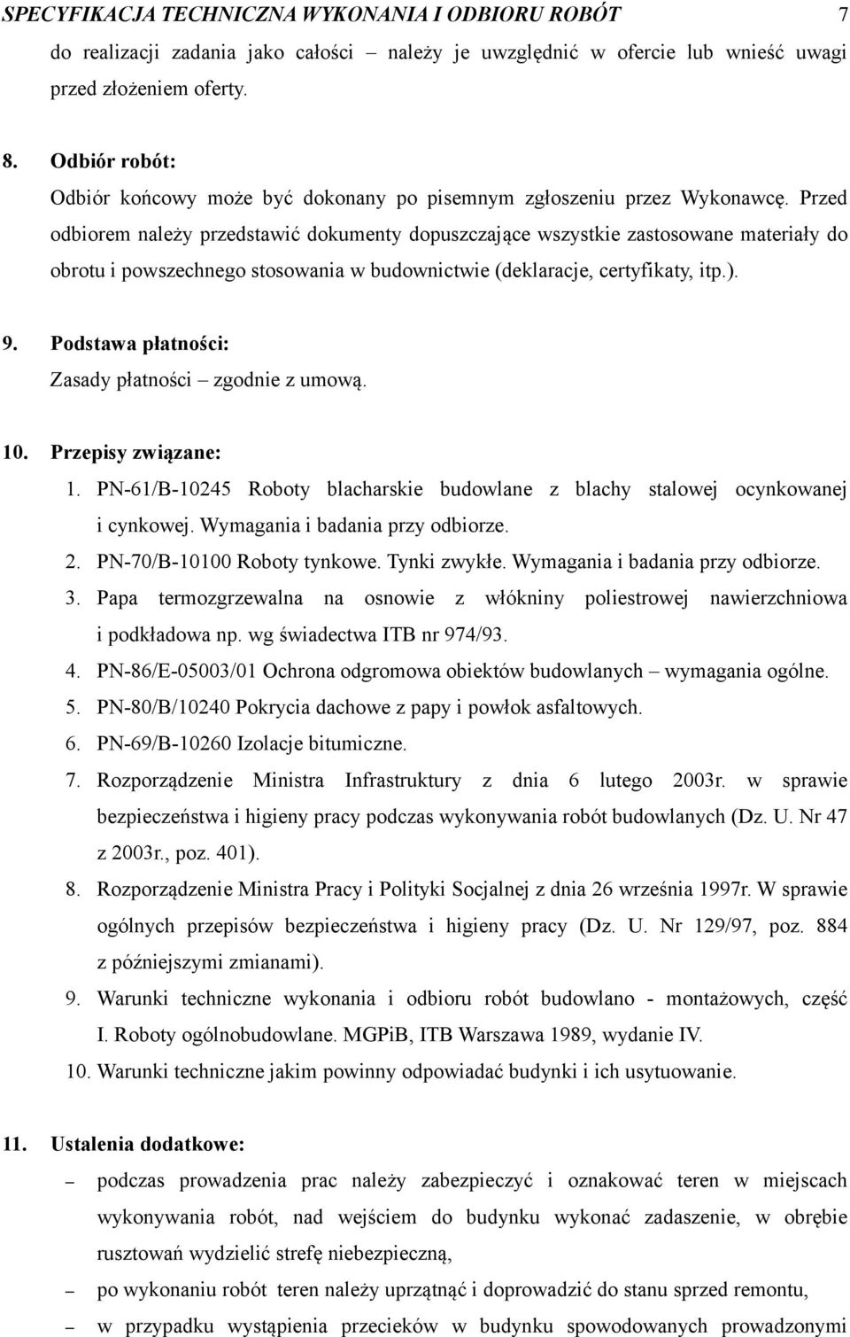 Przed odbiorem należy przedstawić dokumenty dopuszczające wszystkie zastosowane materiały do obrotu i powszechnego stosowania w budownictwie (deklaracje, certyfikaty, itp.). 9.