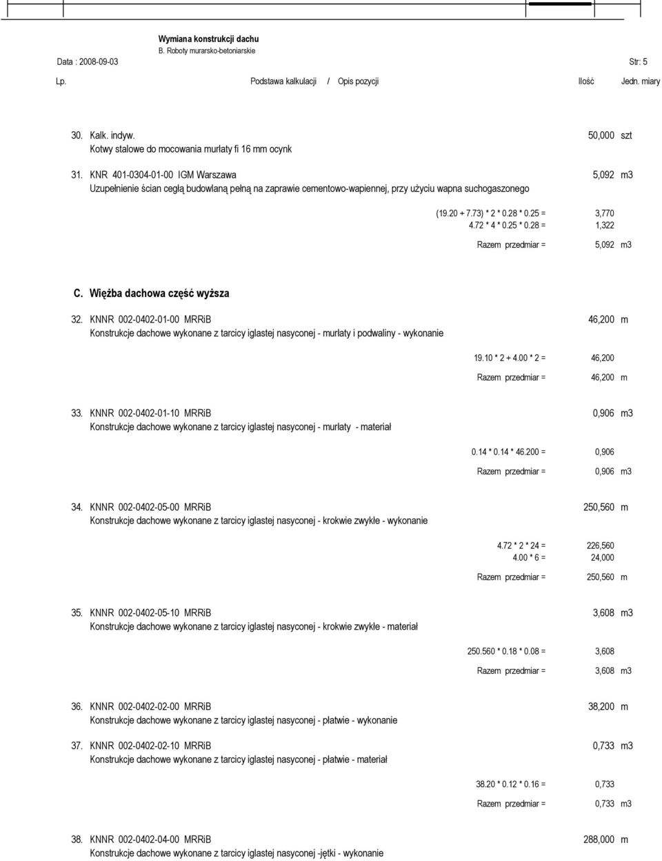 72 * 4 * 0.25 * 0.28 = 1,322 Razem przedmiar = 5,092 m3 C. Więżba dachowa część wyższa 32.