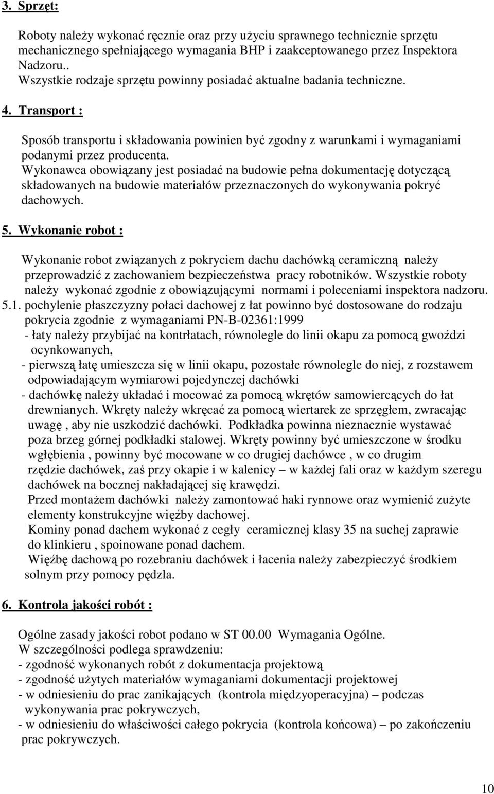 Wykonawca obowiązany jest posiadać na budowie pełna dokumentację dotyczącą składowanych na budowie materiałów przeznaczonych do wykonywania pokryć dachowych. 5.
