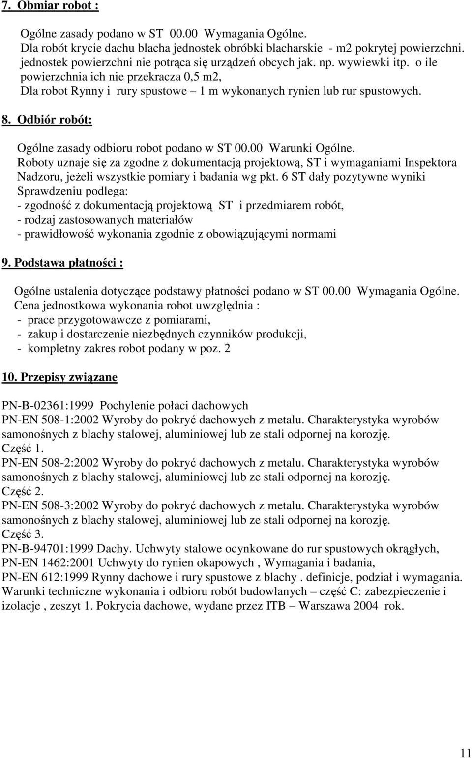 Odbiór robót: Ogólne zasady odbioru robot podano w ST 00.00 Warunki Ogólne.