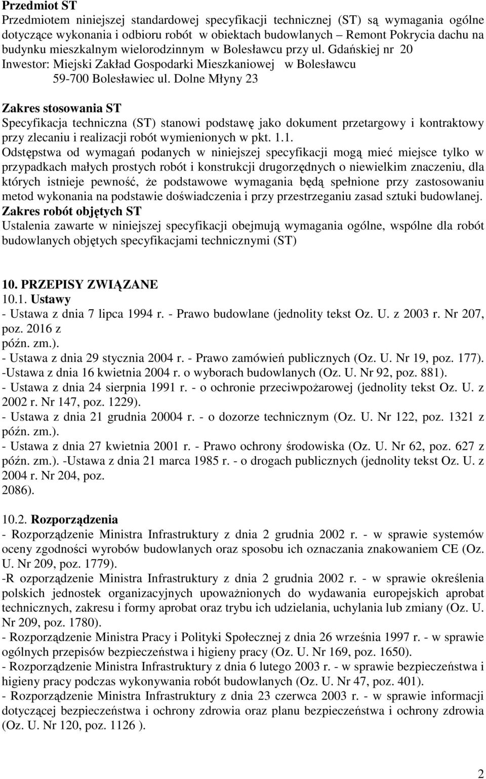 Dolne Młyny 23 Zakres stosowania ST Specyfikacja techniczna (ST) stanowi podstawę jako dokument przetargowy i kontraktowy przy zlecaniu i realizacji robót wymienionych w pkt. 1.