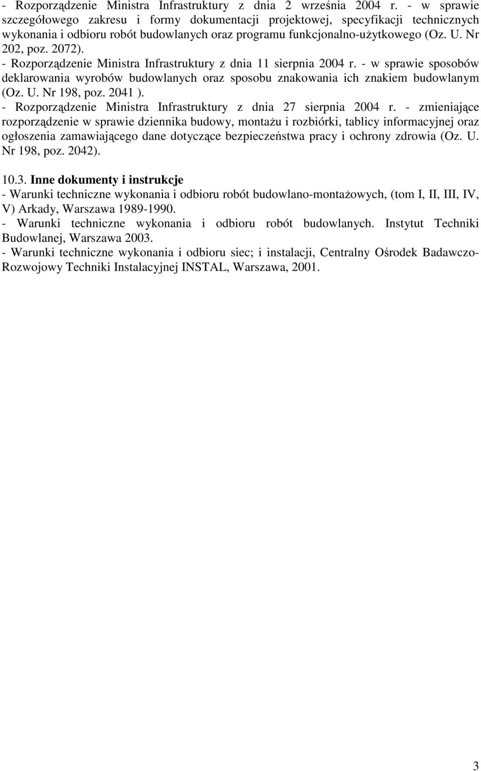 - Rozporządzenie Ministra Infrastruktury z dnia 11 sierpnia 2004 r. - w sprawie sposobów deklarowania wyrobów budowlanych oraz sposobu znakowania ich znakiem budowlanym (Oz. U. Nr 198, poz. 2041 ).