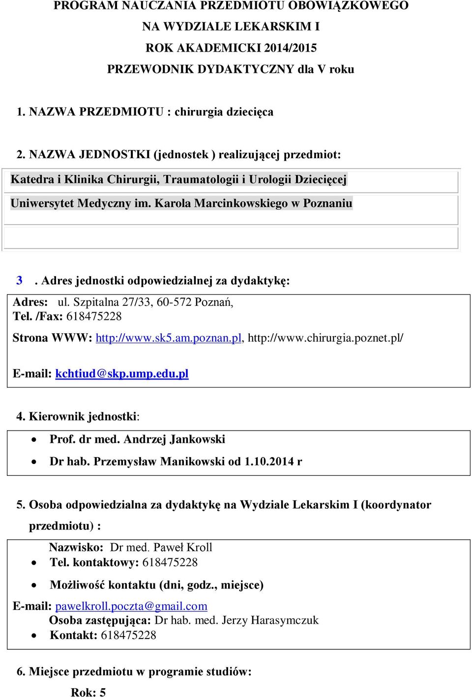 Adres jednostki odpowiedzialnej za dydaktykę: Adres: ul. Szpitalna 27/33, 60-572 Poznań, Tel. /Fax: 618475228 Strona WWW: http://www.sk5.am.poznan.pl, http://www.chirurgia.poznet.