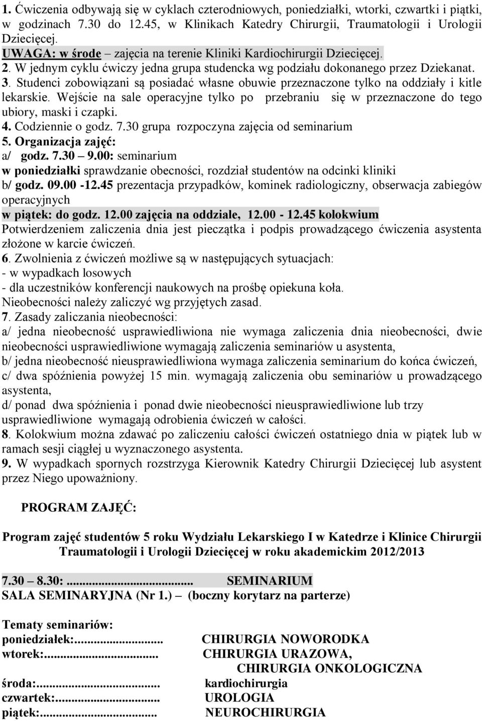 Studenci zobowiązani są posiadać własne obuwie przeznaczone tylko na oddziały i kitle lekarskie. Wejście na sale operacyjne tylko po przebraniu się w przeznaczone do tego ubiory, maski i czapki. 4.