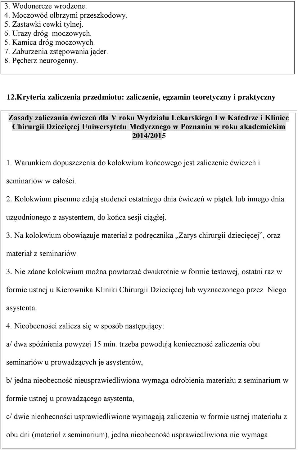 Medycznego w Poznaniu w roku akademickim 2014/2015 1. Warunkiem dopuszczenia do kolokwium końcowego jest zaliczenie ćwiczeń i seminariów w całości. 2. Kolokwium pisemne zdają studenci ostatniego dnia ćwiczeń w piątek lub innego dnia uzgodnionego z asystentem, do końca sesji ciągłej.