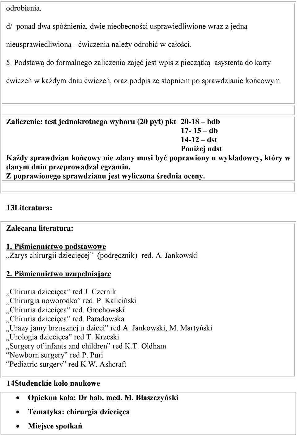 Zaliczenie: test jednokrotnego wyboru (20 pyt) pkt 20-18 bdb 17-15 db 14-12 dst Poniżej ndst Każdy sprawdzian końcowy nie zdany musi być poprawiony u wykładowcy, który w danym dniu przeprowadzał