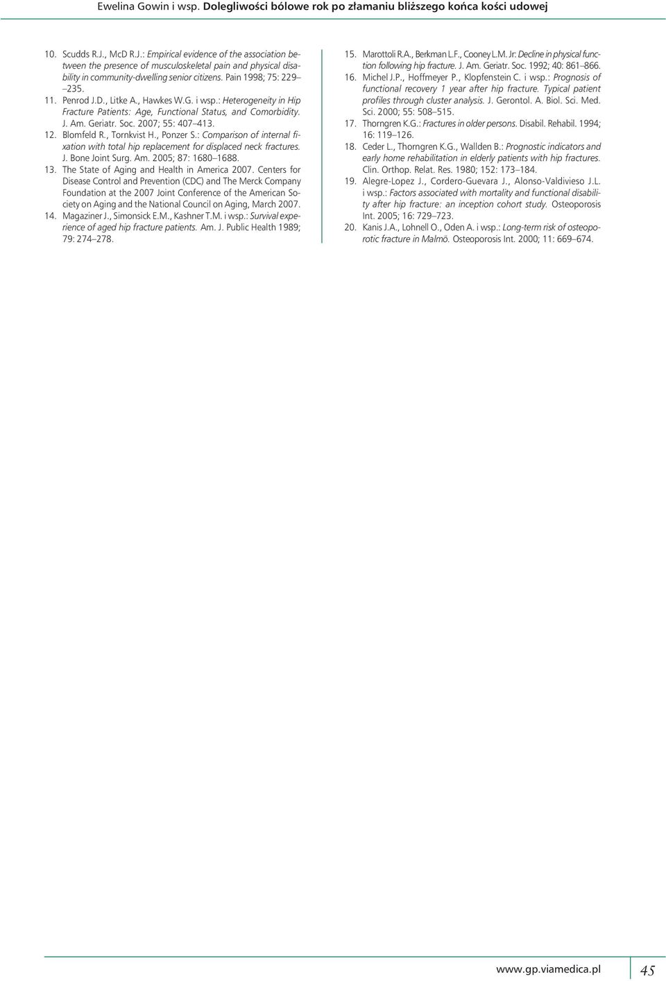 , Hawkes W.G. i wsp.: Heterogeneity in Hip Fracture Patients: Age, Functional Status, and Comorbidity. J. Am. Geriatr. Soc. 2007; 55: 407 413. 12. Blomfeld R., Tornkvist H., Ponzer S.