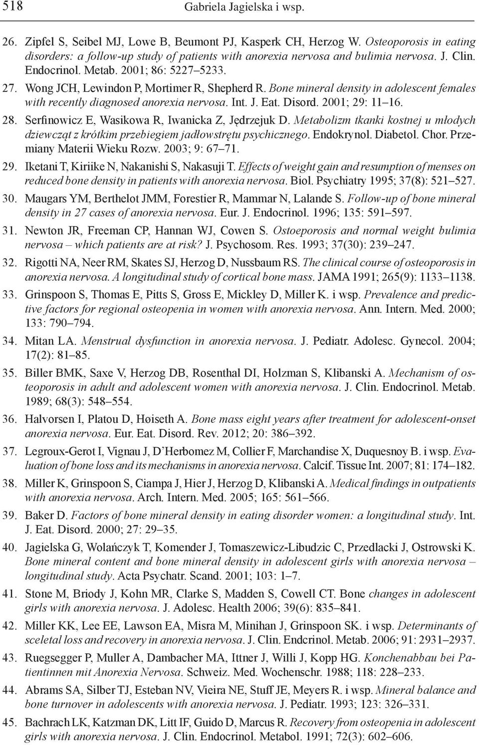 Wong JCH, Lewindon P, Mortimer R, Shepherd R. Bone mineral density in adolescent females with recently diagnosed anorexia nervosa. Int. J. Eat. Disord. 2001; 29: 11 16. 28.