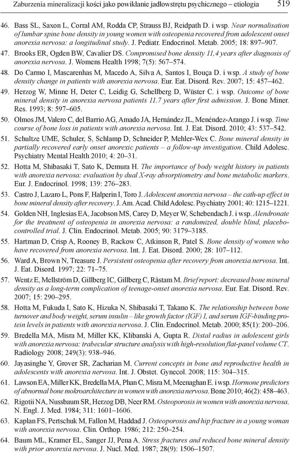 47. Brooks ER, Ogden BW, Cavalier DS. Compromised bone density 11,4 years after diagnosis of anorexia nervosa. J. Womens Health 1998; 7(5): 567 574. 48.