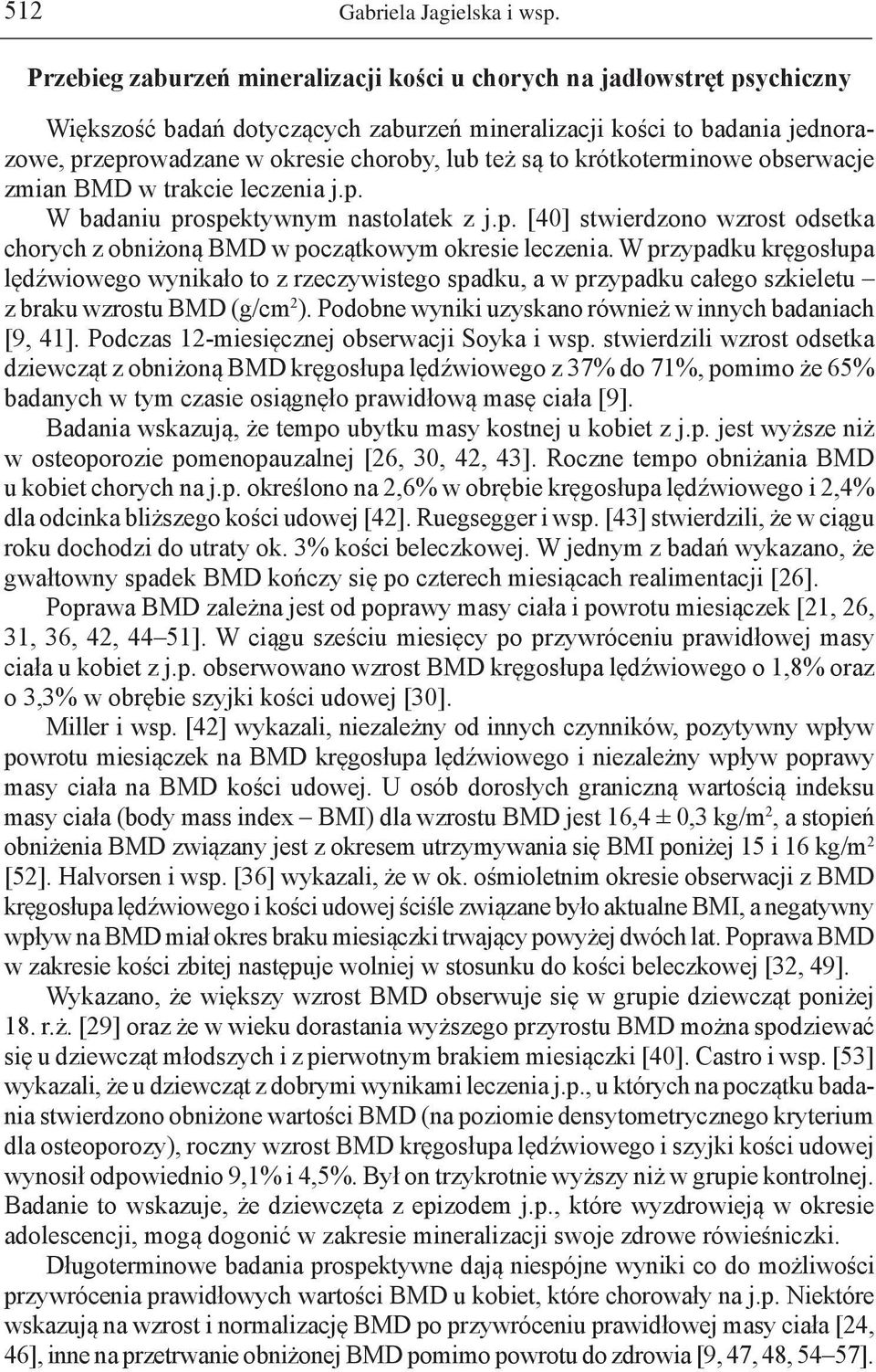 to krótkoterminowe obserwacje zmian BMD w trakcie leczenia j.p. W badaniu prospektywnym nastolatek z j.p. [40] stwierdzono wzrost odsetka chorych z obniżoną BMD w początkowym okresie leczenia.