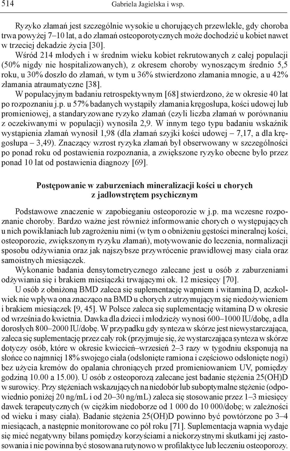 Wśród 214 młodych i w średnim wieku kobiet rekrutowanych z całej populacji (50% nigdy nie hospitalizowanych), z okresem choroby wynoszącym średnio 5,5 roku, u 30% doszło do złamań, w tym u 36%