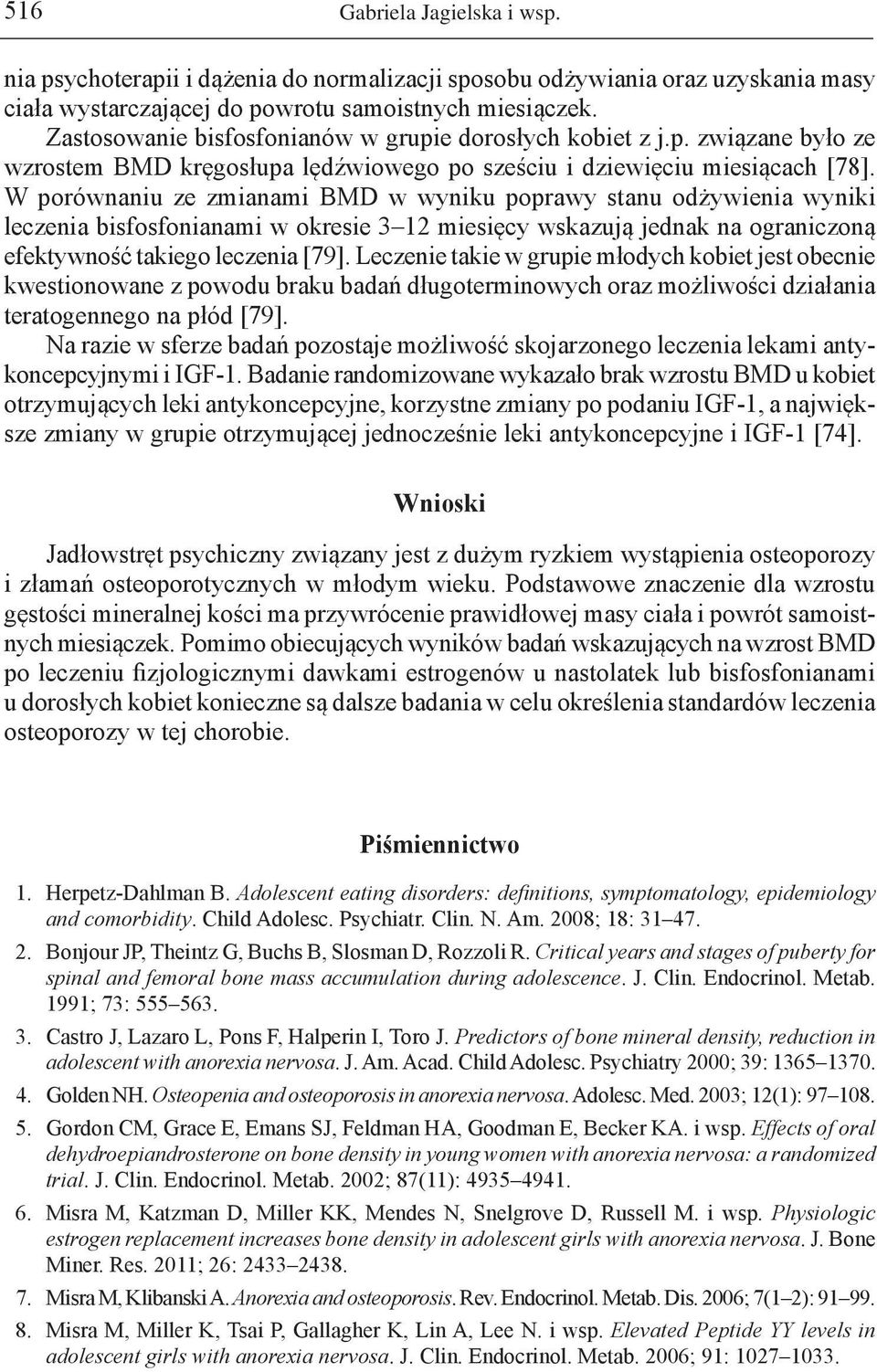 W porównaniu ze zmianami BMD w wyniku poprawy stanu odżywienia wyniki leczenia bisfosfonianami w okresie 3 12 miesięcy wskazują jednak na ograniczoną efektywność takiego leczenia [79].