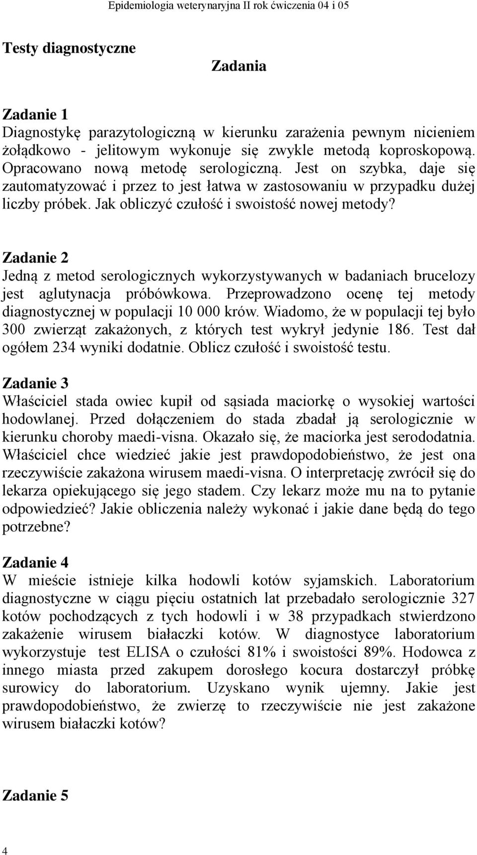 Zadanie 2 Jedną z metod serologicznych wykorzystywanych w badaniach brucelozy jest aglutynacja próbówkowa. Przeprowadzono ocenę tej metody diagnostycznej w populacji 10 000 krów.