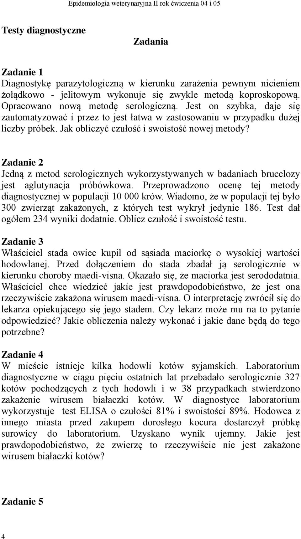 Zadanie 2 Jedną z metod serologicznych wykorzystywanych w badaniach brucelozy jest aglutynacja próbówkowa. Przeprowadzono ocenę tej metody diagnostycznej w populacji 10 000 krów.