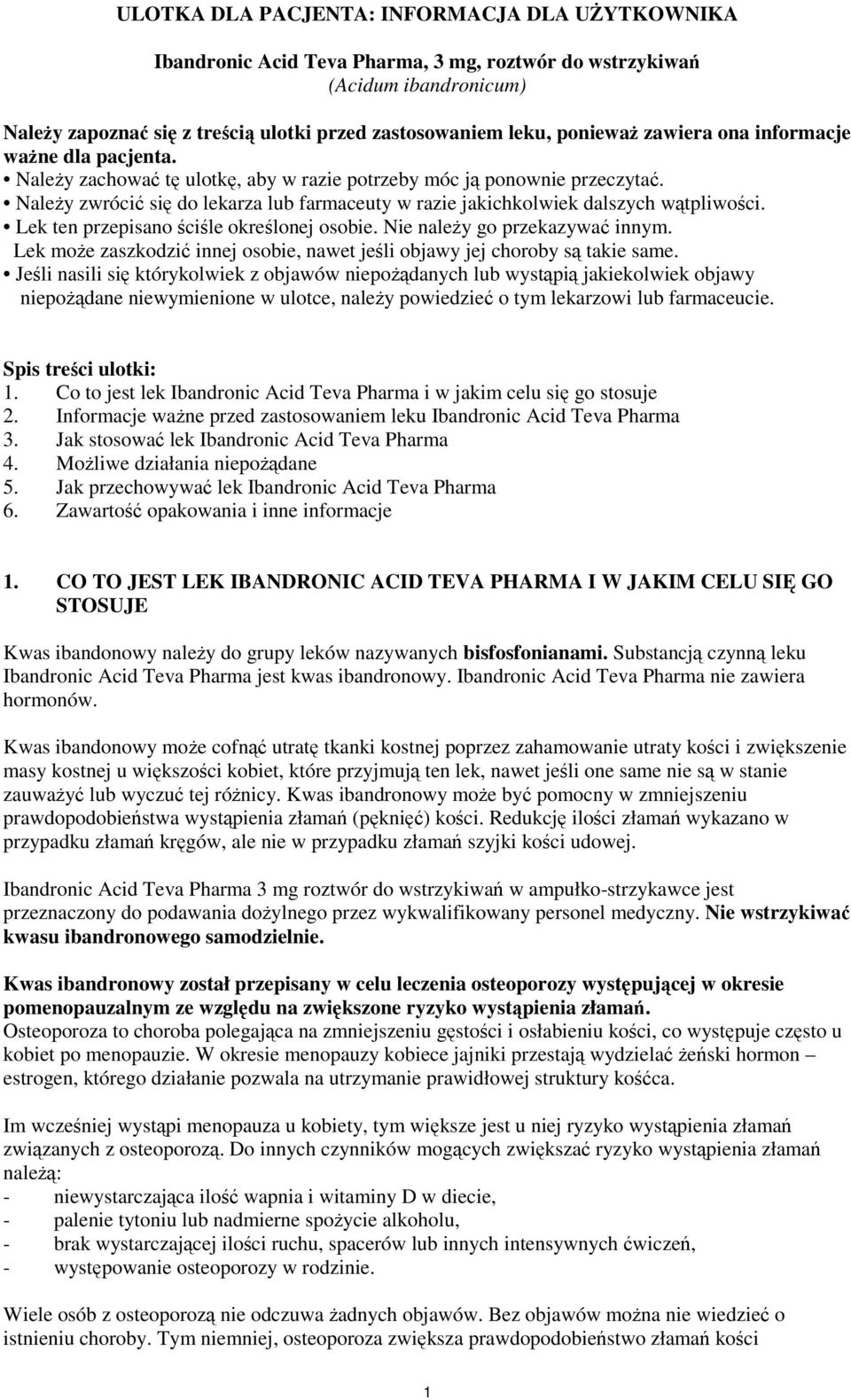 Należy zwrócić się do lekarza lub farmaceuty w razie jakichkolwiek dalszych wątpliwości. Lek ten przepisano ściśle określonej osobie. Nie należy go przekazywać innym.