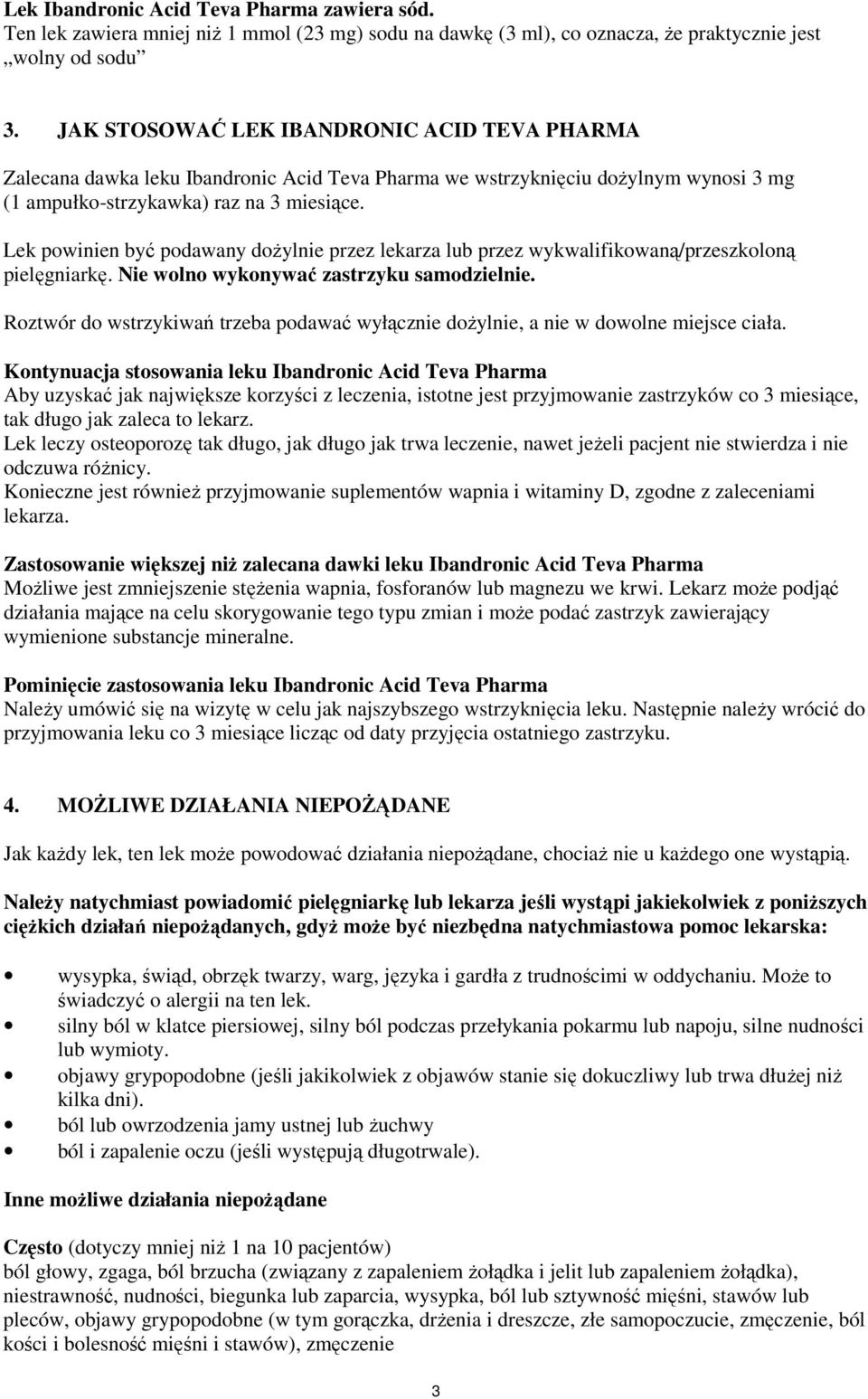 Lek powinien być podawany dożylnie przez lekarza lub przez wykwalifikowaną/przeszkoloną pielęgniarkę. Nie wolno wykonywać zastrzyku samodzielnie.