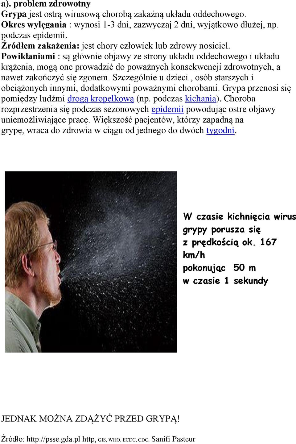 Powikłaniami : są głównie objawy ze strony układu oddechowego i układu krążenia, mogą one prowadzić do poważnych konsekwencji zdrowotnych, a nawet zakończyć się zgonem.