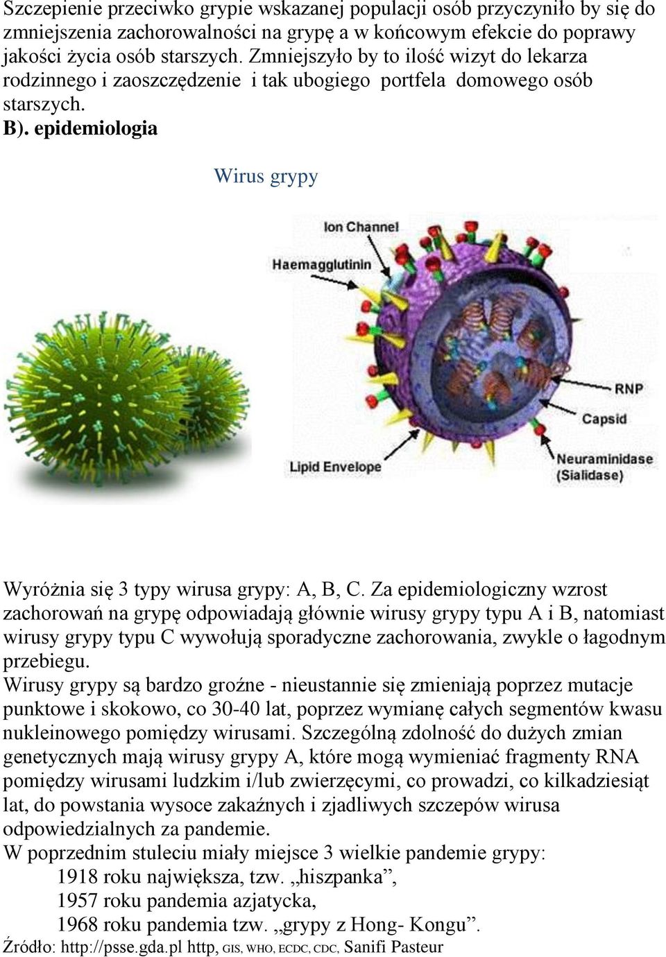 Za epidemiologiczny wzrost zachorowań na grypę odpowiadają głównie wirusy grypy typu A i B, natomiast wirusy grypy typu C wywołują sporadyczne zachorowania, zwykle o łagodnym przebiegu.