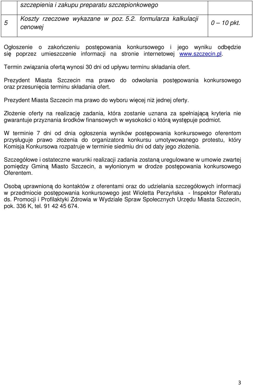 Termin związania ofertą wynosi 30 dni od upływu terminu składania ofert. Prezydent Miasta Szczecin ma prawo do odwołania postępowania konkursowego oraz przesunięcia terminu składania ofert.