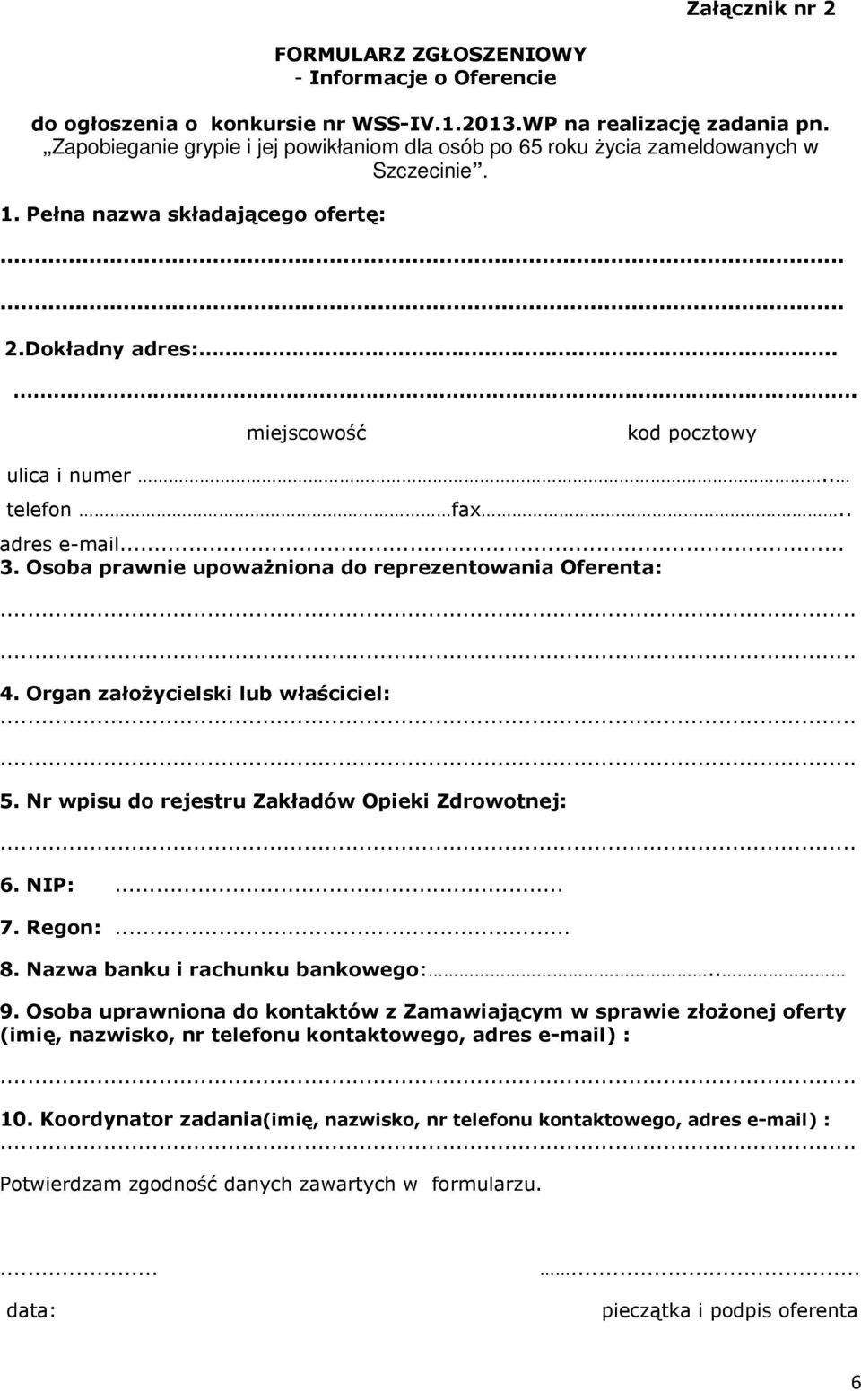 . telefon fax.. adres e-mail... 3. Osoba prawnie upowaŝniona do reprezentowania Oferenta: 4. Organ załoŝycielski lub właściciel: 5. Nr wpisu do rejestru Zakładów Opieki Zdrowotnej: 6. NIP:... 7.