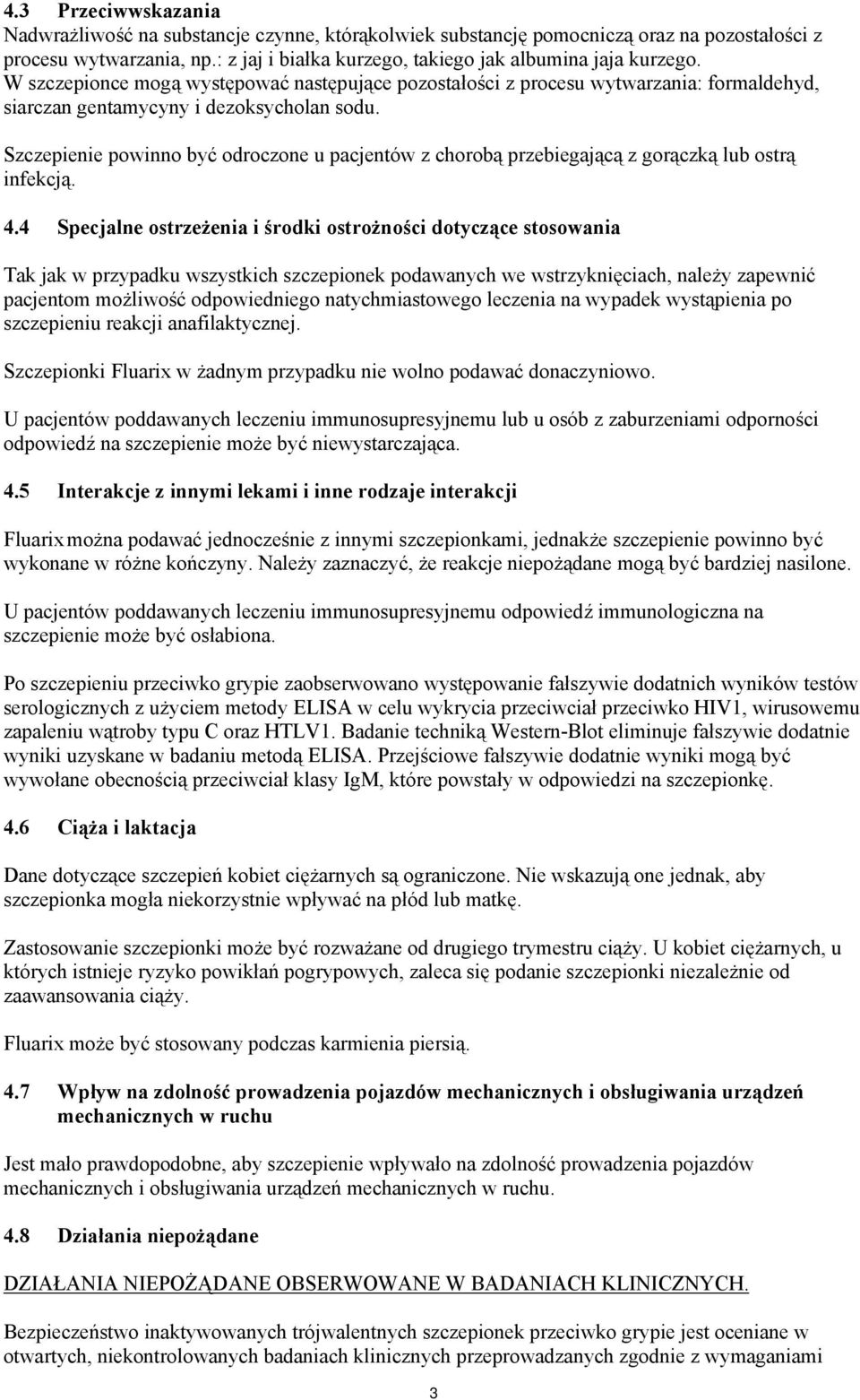 Szczepienie powinno być odroczone u pacjentów z chorobą przebiegającą z gorączką lub ostrą infekcją. 4.