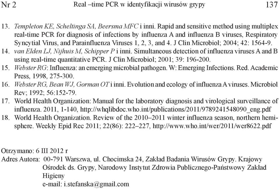 J Clin Microbiol; 2004; 42: 1564-9. 14. van Elden LJ, Nijhuis M, Schipper P i inni. Simultaneous detection of influenza viruses A and B using real-time quantitative PCR.