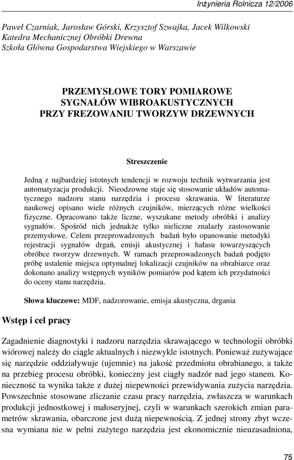 Nieodzowne staje się stosowanie układów automatycznego nadzoru stanu narzędzia i procesu skrawania. W literaturze naukowej opisano wiele róŝnych czujników, mierzących róŝne wielkości fizyczne.