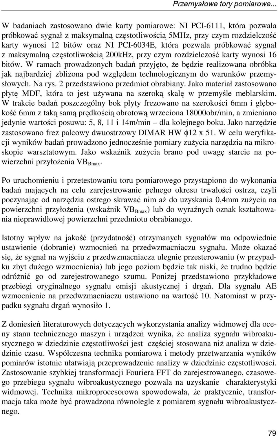 pozwala próbkować sygnał z maksymalną częstotliwością 200kHz, przy czym rozdzielczość karty wynosi 16 bitów.
